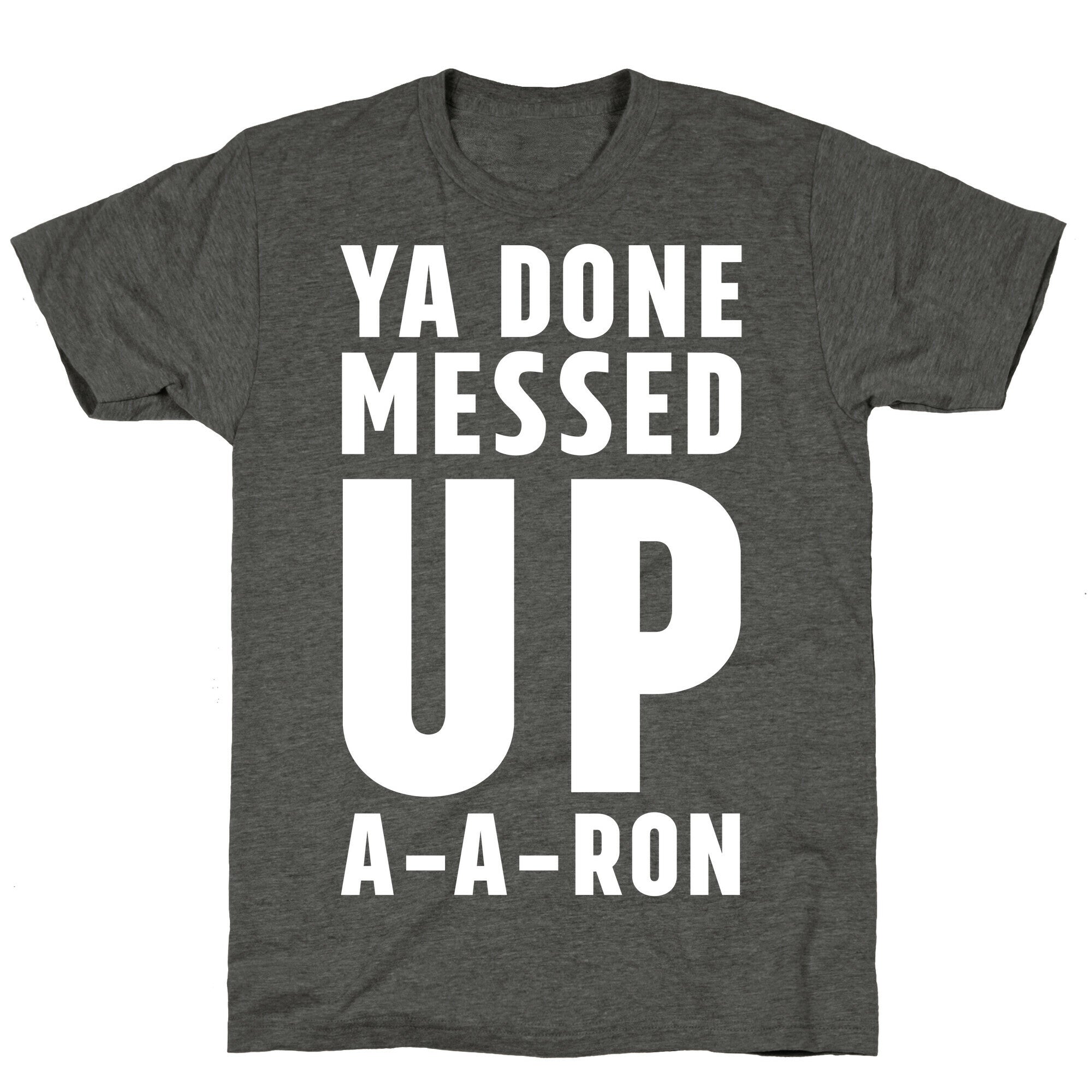 Ya Done Messed Up A-A-Ron Unisex Triblend Tee